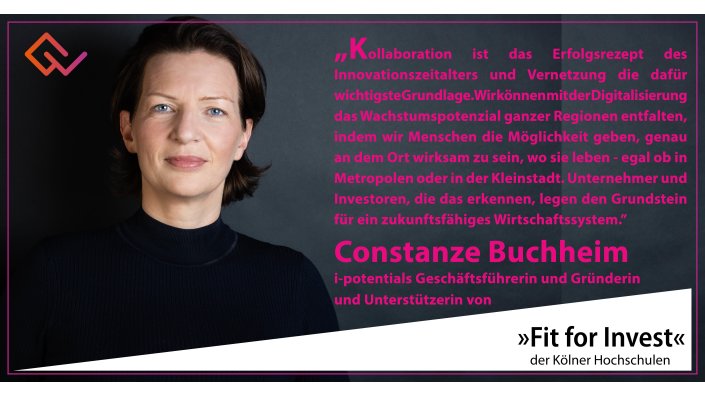Fit for Invest Unterstützerin Constanze Buchheim: Kollaboration ist das Erfolgsrezept des Innovationszeitalters und Vernetzung die dafür wichtigste Grundlage. Wir können mit der Digitalisierung das Wachstumspotenzial ganzer Regionen entfalten, indem wir Menschen die Möglichkeit geben, genau an dem Ort wirksam zu sein, wo sie leben - egal ob in Metropolen oder in der Kleinstadt. Unternehmer und Investoren, die das erkennen, legen den Grundstein für ein zukunftsfähiges Wirtschaftssystem.