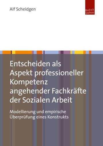 Entscheiden als Aspekt professioneller Kompetenz angehender Fachkräfte der Sozialen Arbeit Entscheiden als Aspekt professioneller Kompetenz angehender Fachkräfte der Sozialen Arbeit