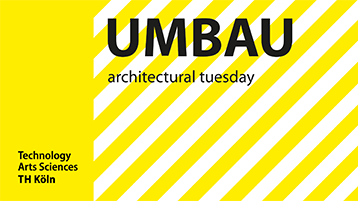 architectural tuesday UMBAU (Bild: TH Köln, Fakultät für Architektur )