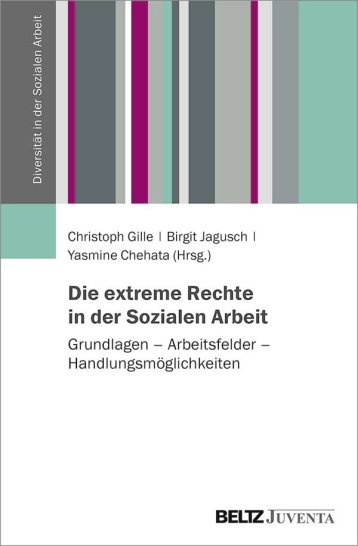 Die extreme Rechte in der Sozialen Arbeit. Grundlagen – Arbeitsfelder – Handlungsmöglichkeiten