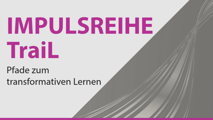Impulsreihe TraiL Pfade zum transformativen Lernen Impulsreihe TraiL Pfade zum transformativen Lernen