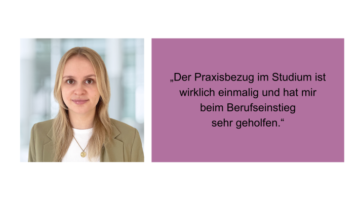 „Der Praxisbezug im Studium ist wirklich einmalig und hat mir beim Berufseinstieg sehr geholfen." Mareen Geßwein, Communications Managerin, KPMG Deutschland